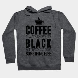 coffee always show it's black not pretending to be something else t-shirt Hoodie